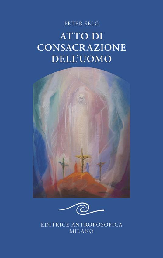 Atto di consacrazione dell'uomo - Peter Selg - copertina