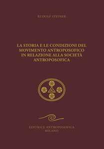 Libro La storia e le condizioni del movimento antroposofico in relazione alla Società Antroposofica. Un impulso all'autocoscienza Rudolf Steiner