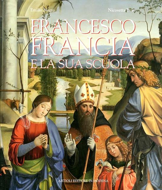 Francesco Francia e la sua scuola - Emilio Negro,Nicosetta Roio - copertina