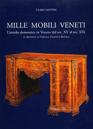 Mille mobili veneti. L'arredo domestico in Veneto dal sec. XV al sec. XIX. Le province di Verona, Padova e Rovigo. Vol. 2 - Clara Santini - copertina