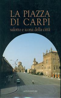 La piazza di Carpi. Salotto e icona della città