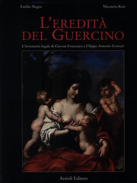 L' eredità del Guercino. L'inventario legale di Giovan Francesco e Filippo Antonio Gennari - Emilio Negro,Nicosetta Roio - copertina