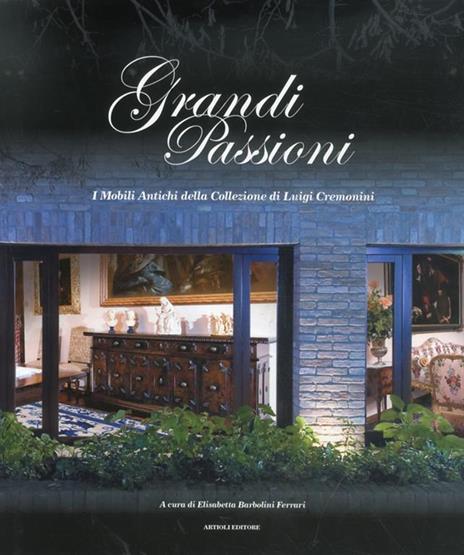 Grandi passioni. I mobili antichi della collezione di Luigi Cremonini - Elisabetta Barbolini Ferrari - copertina