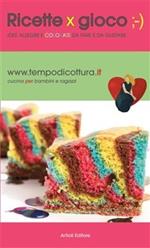 Ricette x gioco. Idee allegre e colorate da fare e da gustare
