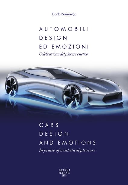 Automobili, design ed emozioni. Celebrazione del piacere estetico. Ediz. italiana e inglese - Carlo Bonzanigo - copertina