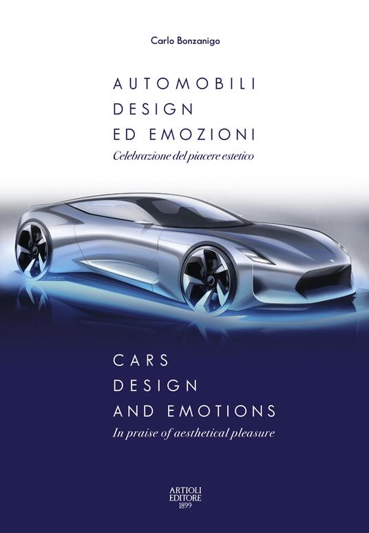 Automobili, design ed emozioni. Celebrazione del piacere estetico. Ediz. italiana e inglese - Carlo Bonzanigo - copertina