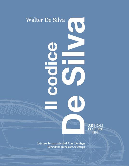 Il codice De Silva. Dietro le quinte del car design-Behind the scenes of car design. Ediz. italiana e inglese - Walter De Silva - copertina