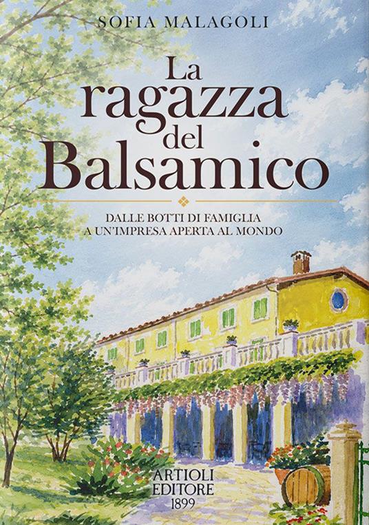 La ragazza del Balsamico. Dalle botti di famiglia a un'impresa aperta al mondo - Sofia Malagoli - copertina