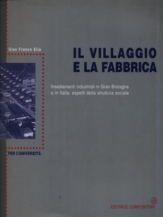 Il villaggio e la fabbrica. Insediamenti industriali in Gran Bretagna e in Italia: aspetti della struttura sociale - G. Franco Elia - 3