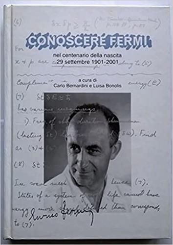 Conoscere Fermi nel centenario della nascita. 29 settembre 1901-2001 - Carlo Bernardini,Luisa Bonolis - copertina