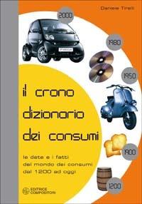 Il cronodizionario dei consumi. Le date e i fatti del mondo dei consumi dal 1200 ad oggi - Daniele Tirelli - copertina