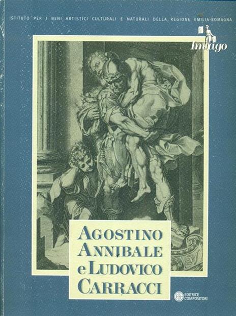 Agostino, Annibale e Ludovico Carracci. Le stampe della Biblioteca Palatina di Parma - Roberta Cristofori - 2