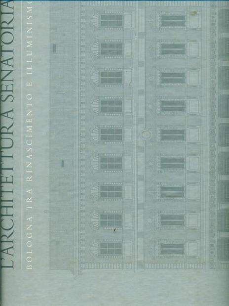 L'architettura senatoria. Bologna tra Rinascimento e illuminismo - Giampiero Cuppini - copertina