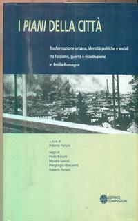 I piani della città. Trasformazione urbana, identità politiche e sociali tra fascismo, guerra e ricostruzione in Emilia Romagna