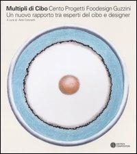 Multipli di cibo. Cento progetti foodesign Guzzini. Un nuovo rapporto tra esperti del cibo e designer. Catalogo della mostra (MIlano, 2004). Ediz. italiana e inglese - copertina