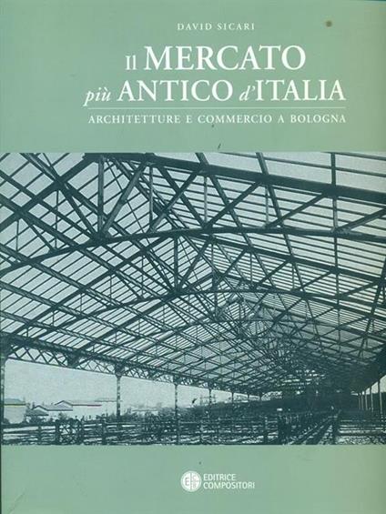 Il mercato più antico d'Italia. Architetture e luoghi per il commercio a Bologna - David Sicari - copertina
