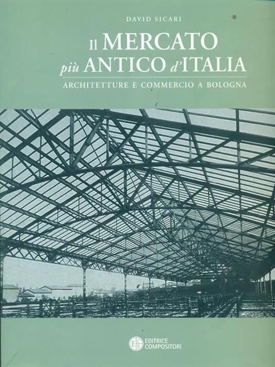 Il mercato più antico d'Italia. Architetture e luoghi per il commercio a Bologna - David Sicari - copertina