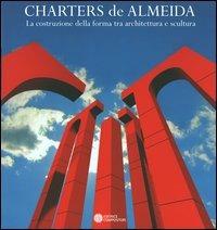 Charters de Almeida. La costruzione della forma tra architettura e scultura. Alcune opere 1983-2004. Catalogo della mostra. Ediz. italiana, spagnola, inglese - copertina