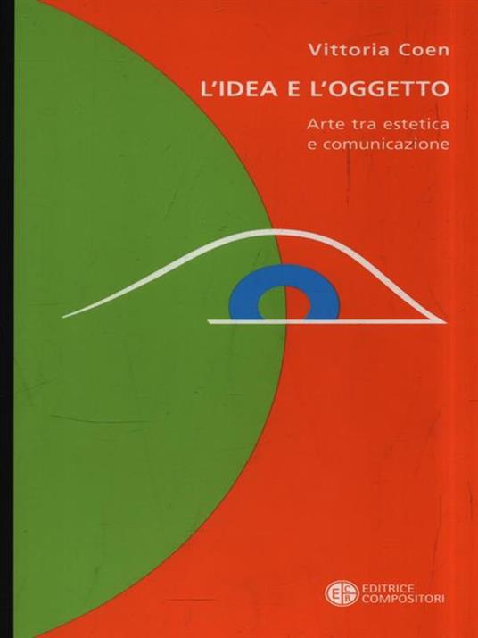 L' idea e l'oggetto. Arte tra estetica e comunicazione - Vittoria Coen - copertina