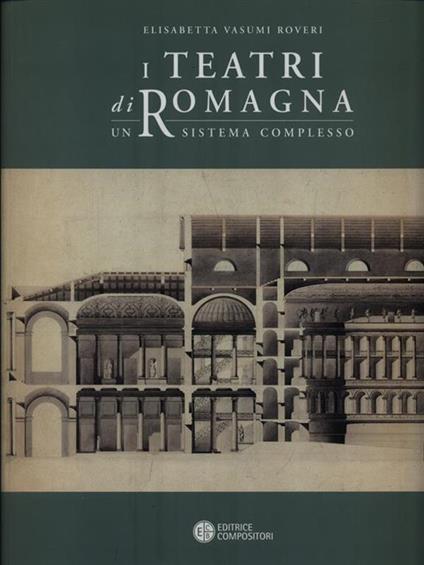 I teatri di Romagna. Un sistema complesso. Ediz. illustrata - Elisabetta Vasumi Roveri - copertina
