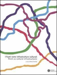 I fiumi come infrastrutture culturali-Rivers as cultural infrastructures. Ediz. italiana, inglese, francese, polacca e portoghese - copertina