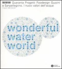 WWW water wonderful world. Quaranta progetti foodesign Guzzini e Sanpellegrino. I nuovi valori dell'acqua. Catalogo della mostra (Milano). Ediz. italiana e inglese - copertina