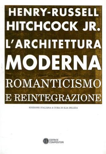 L' architettura moderna. Romanticismo e reintegrazione - Henry-Russell Hitchcock - 2