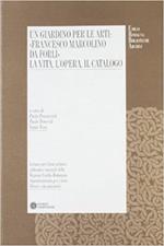 Un giardino per le arti: Francesco Marcolini. La vita, le opere, il catalogo