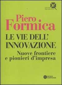 Le vie dell'innovazione. Nuove frontiere e pionieri d'impresa