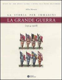 La grande guerra. La storia per immagini (1914-1918) - Alfio Moratti - copertina