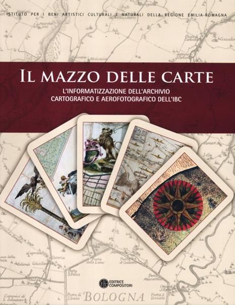 Il mazzo delle carte. L'informatizzazione dell'archivio cartografico e aerofotografico dell'IBC - copertina