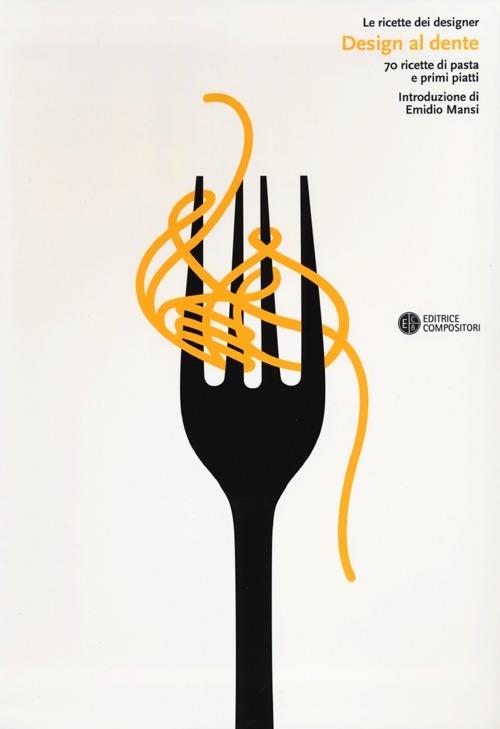 Design al dente. 70 ricette di pasta e primi piatti. Ediz. illustrata - copertina