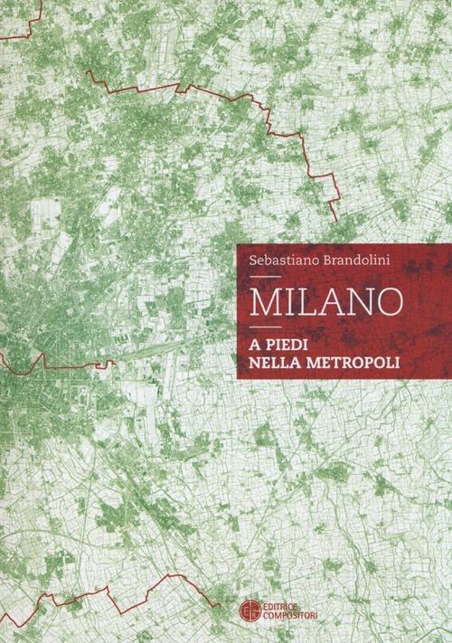 Milano. A piedi nella metropoli - Sebastiano Brandolini - copertina