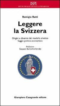 Leggere la Svizzera. Saggio politico-economico sulle origini e sul divenire del modello elvetico - Remigio Ratti - copertina