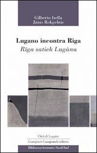 Lugano incontra Riga-Riga satiek Lugano - Gilberto Isella,Janis Rokpelnis - copertina