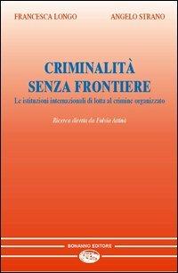 Criminalità senza frontiere. Le istituzioni internazionali di lotta al crimine organizzato - Francesca Longo,Angelo Strano - copertina