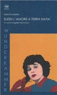 Elessi l'amore a terra natia. Testo tedesco a fronte - Mascha Kaleko - copertina