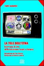 La tele dell'Etna. Trent'anni di vita della televisione locale a Catania