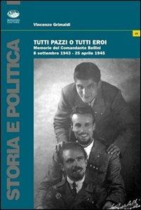 Tutti pazzi o tutti eroi. Memorie del comandante Bellini - Vincenzo Grimaldi - copertina
