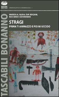 Stragi. Prima ti ammazzo e poi mi uccido - Marisa A. Aloia,Riccardo Giovannini,Eva Bogani - copertina