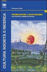 Promuovere l'ecoturismo. Una strategia di marketing sociale - Francesca Cini - copertina