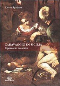 Caravaggio in Sicilia. Il percorso smarrito - Alvise Spadaro - copertina