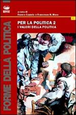 Per la politica. Vol. 2: I valori della politica