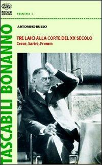 Tre laici alla corte del XX secolo. Croce, Sartre, Fromm - Antonino Russo - copertina
