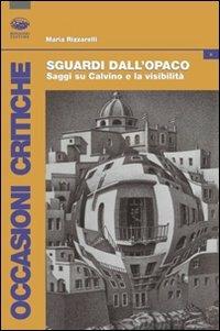 Sguardi dall'opaco. Saggi su Calvino e la visibilità - Maria Rizzarelli - copertina