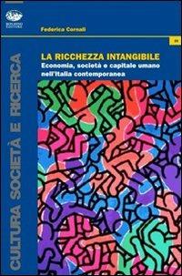 La ricchezza intangibile. Economia, società e capitale umano nell'Italia contemporanea - Federica Cornali - copertina