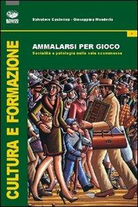 Ammalarsi per gioco. Socialità e patologia nelle sale scommesse - Salvatore Castorina,Giuseppina Mendorla - copertina