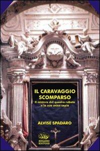 Il Caravaggio scomparso. Il mistero del quadro rubato e la sua unica copia - Alvise Spadaro - copertina