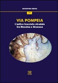 Via Pompeia. L'antico tracciato tra Messina e Siracusa - Giuseppina Sirena - copertina