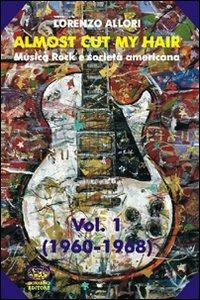 Almost cut my hair. Musica rock e società americana. Vol. 1: 1960-1968 - Lorenzo Allori - copertina
